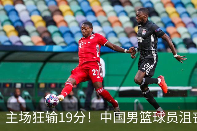 主场狂输19分！中国男篮球员沮丧退场引关注 球迷点评一针见血
