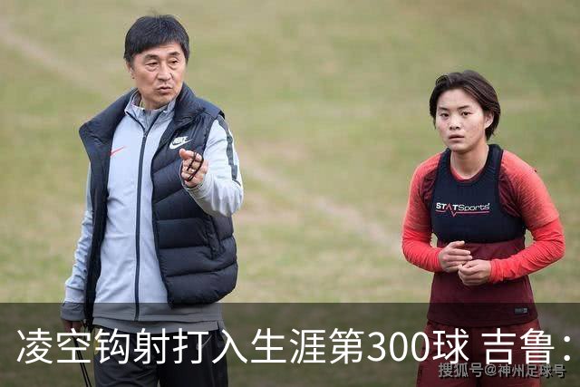 凌空钩射打入生涯第300球 吉鲁：米兰是争冠球队之一