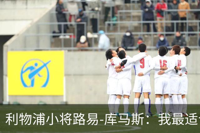 利物浦小将路易-库马斯：我最适合踢9号位