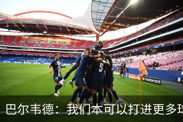 巴尔韦德：我们本可以打进更多球，但最终拿到3分就是种享受